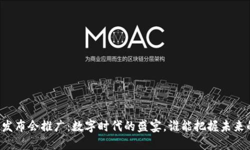 区块链发布会推广：数字时代的盛宴，谁能把握未来的钥匙？