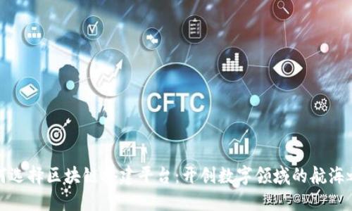 如何选择区块链搭建平台：开创数字领域的航海之旅