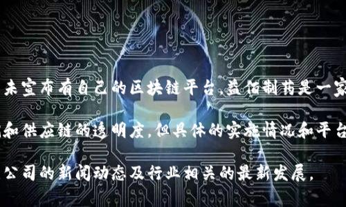 截至我最后的数据更新（2023年10月），益佰制药（Yibai Pharmaceutical）并未宣布有自己的区块链平台。益佰制药是一家专注于制药和生物科技的公司，他们的业务主要涉及药品的研发、生产和销售。

虽然区块链技术在医疗健康行业有着广泛的应用潜力，例如能够提高药品追溯和供应链的透明度，但具体的实施情况和平台建设需要通过公司官方的公告和新闻来了解。

如果你对益佰制药或区块链在医药行业的结合有深入的兴趣，建议你持续关注公司的新闻动态及行业相关的最新发展。