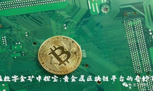 : 在数字金矿中探宝：贵金属区块链平台的奇妙冒险