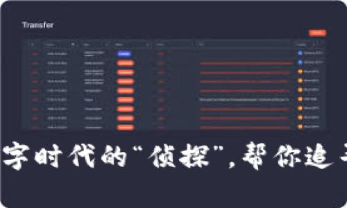 区块链云溯源平台：数字时代的“侦探”，帮你追寻每一个物品的“身世”
