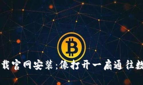 区块链平台下载官网安装：像打开一扇通往数字财富的大门