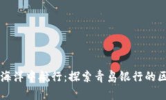 在青岛的数字海洋中航行：探索青岛银行的区块
