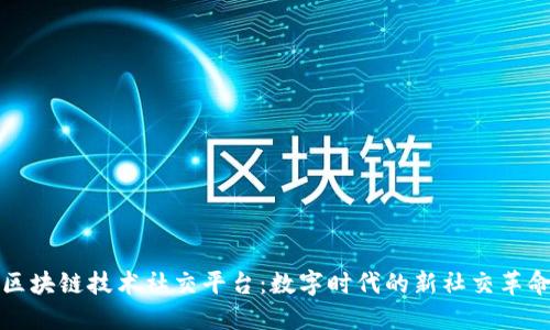 区块链技术社交平台：数字时代的新社交革命