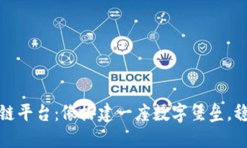 建造区块链平台：像搭建一座数字堡垒，稳固又透明