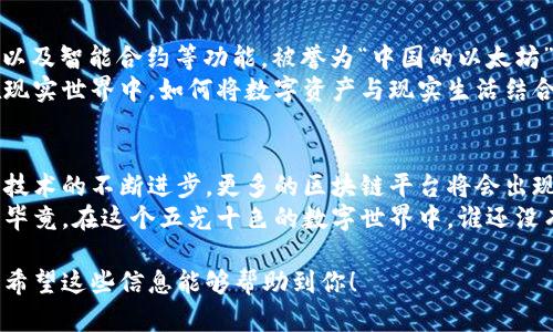 区块链技术近年来迅速发展，推动了许多平台的出现。这些平台各具特色，有的专注于智能合约，有的则注重去中心化金融（DeFi），还有的专注于供应链管理、身份认证等多个领域。下面，我们将介绍几个当前著名的区块链平台及其特色。

1. 以太坊（Ethereum）
作为第一个引入智能合约概念的区块链平台，以太坊无疑在区块链生态中占据了重要位置。它不仅支持去中心化应用（DApps），还创造了一个开放的环境，任何人都可以在其上构建自己的应用程序和服务。
以太坊的智能合约功能让开发者能够编写自动执行的合约，降低了中介成本，提高了交易的效率。然而，众所周知，以太坊在链上交易速度和费用方面有时会出现瓶颈，这也是它正在努力解决的问题。

2. 比特币（Bitcoin）
尽管比特币主要作为数字货币而存在，但它的底层区块链技术也为许多其他应用指明了方向。比特币的去中心化特点使其成为一种可靠的价值储存方式，被广泛应用于交易和投资。
许多人认为比特币是数字黄金，随着时间的推移，它的安全性和抗审查特性使得其在区块链领域中无可替代。比特币彩色币和闪电网络的扩展功能也在为交易便利性提供可能性的提升。

3. 超级账本（Hyperledger）
与公共区块链不同，超级账本是由Linux基金会主导的一个开源项目，旨在为企业提供私有或联盟区块链解决方案。它提供了一系列工具和框架，如Fabric和Sawtooth，帮助企业开发定制的区块链网络。
通过超级账本，各行业的企业能够在无需信任对方的情况下进行安全的数据交换，非常适合财务、医疗、物流等领域的应用。

4. 波卡（Polkadot）
波卡旨在解决不同区块链之间的互联互通问题。通过其独特的跨链技术，波卡允许各种区块链进行数据和资产的转移，形成一个互操作性的生态系统。
这就像一个“区块链的高速公路”，让不同的车（区块链）能够在这条道路上顺畅地行驶，而不必在每个路口停顿，也让开发者有更多空间去创新。

5. 瑞波（Ripple）
瑞波专注于金融机构间的即时跨境支付与结算。与传统的银行系统相比，瑞波能够以极低的成本和极快的速度完成交易，极大提升了国际资金流动的效率。
瑞波构建了一种去中心化支付协议，使得任何参与者都能在其平台上安全地交换价值。这就是在用区块链让世界更小。

6. 小蚁（NEO）
小蚁是中国的一条公共区块链平台，目标是构建“智能经济”。它致力于支持数字身份、资产管理以及智能合约等功能，被誉为“中国的以太坊”。
小蚁通过结合区块链和分布式网路技术，力求实现数字资产的数字化，赋能全球经济。特别是在现实世界中，如何将数字资产与现实生活结合，是小蚁不断努力的方向。

结论
以上列出的区块链平台各自发挥着不同的作用，推动着区块链技术的进一步发展。在未来，随着技术的不断进步，更多的区块链平台将会出现，带来更多有趣的应用和创新。
无论你是投资者、开发者还是普通用户，了解这些平台将帮助你更好地把握未来的区块链趋势，毕竟，在这个五光十色的数字世界中，谁还没有一点区块链的“好奇心”呢？

当然，这只是行业的一部分，更深入的探索和不断的实践将帮助你在区块链的道路上走得更远。希望这些信息能够帮助到你！