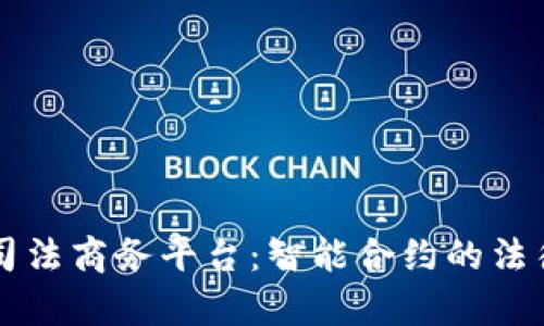 区块链司法商务平台：智能合约的法律守护神