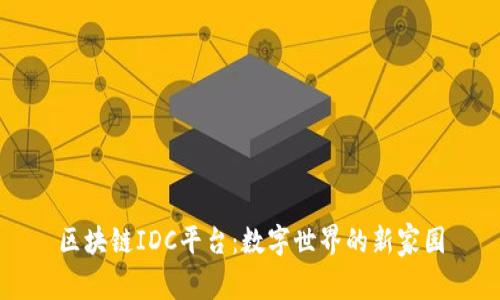区块链IDC平台：数字世界的新家园