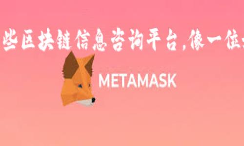 区块链信息咨询平台是一个利用区块链技术提供专业信息咨询、数据分析和市场预测的平台。这种平台一般针对企业、投资者、研究人员以及对区块链技术感兴趣的个人，提供关于区块链行业的最新动态、政策法规、市场趋势以及技术应用等信息的服务。

什么是区块链技术？
在探讨区块链信息咨询平台前，首先要了解区块链。简单来说，区块链是一种特殊的数据库，它以高度安全和透明的方式记录数据。想象一下，如果你用一个大本子记录每一次交易，每个人都可以看到这个本子，并查看历史交易记录，这样就避免了数据的篡改和欺诈。在区块链中，所有的交易信息都是在一个去中心化的网络中进行验证和记录的，这使得信息更加透明、可信。

区块链信息咨询平台的功能
区块链信息咨询平台就像一座知识的灯塔，无论你是在风雨飘摇的海上航行，还是在信息茫茫的大海中摸索，这里都能为你指引方向。以下是一些主要功能：

ul
    listrong行业动态分析：/strong提供最新的行业新闻、政策法规以及技术进展，你可以像吃薯片一样，轻松获取干货。/li
    listrong市场数据监控：/strong实时跟踪市场价格波动、交易量等，帮助用户在决策时不至于掉入信息孤岛中。/li
    listrong技术研究与咨询：/strong分析区块链技术的应用场景，为用户提供建议，就像有一位经验丰富的导游，引领你探索未知的领域。/li
    listrong教育与培训：/strong提供关于区块链的在线课程，仿佛你在上大学时，听着教授讲解一个个令人着迷的技术。/li
/ul

为什么需要区块链信息咨询平台？
在这个信息爆炸的时代，谁还没遇到过一点选择困难症呢？面对海量的信息，倘若没有一个靠谱的平台帮助筛选和解读，可能我们最后只能在信息的海洋中淹没。而一个专业的区块链信息咨询平台，就如同一位明白人，为你提供清晰的导航和专业的建议，让你在这个复杂的世界中找到自己的位置。

区块链信息咨询平台的受益者
这样的平台对很多人都非常有帮助，包括：

ul
    listrong投资者：/strong通过获取市场数据和趋势分析，帮助他们制定更合理的投资策略。/li
    listrong企业：/strong了解行业动态和技术应用，为自身发展提供方向和支持。/li
    listrong研究人员：/strong获取最新的研究成果和数据分析，为学术研究或者项目提供依据。/li
    listrong普通用户：/strong提升对区块链技术和加密货币的了解水平，避免踩雷。/li
/ul

如何选择合适的区块链信息咨询平台？
市场上有很多区块链信息咨询平台，但并不是每一个平台都能完全满足你的需求。以下是一些选择指南：

ul
    listrong内容质量：/strong查看平台提供的信息是否全面、准确，是否有行业专家撰写的内容。/li
    listrong用户体验：/strong网站界面的友好程度、信息检索的便利性也是选择的重要考虑因素。/li
    listrong社区互动：/strong好的咨询平台通常会有社区讨论区，用户之间可以互相交流经验和见解。/li
    listrong培训资源：/strong是否有在线课程、讲座等教育资源，帮助用户更深入地理解区块链技术。/li
/ul

区块链信息咨询平台的未来
随着区块链技术的不断发展和普及，区块链信息咨询平台将会扮演越来越重要的角色。它们不仅是信息的聚合地，更是未来商业决策的重要依据。可以预见的是，越来越多的人将依赖这些平台获取专业的知识，而平台提供的服务也会越来越丰富与精准。

结论
区块链信息咨询平台是连接个人与未来的重要桥梁，帮助我们在这个数字化的世界中，找到属于自己的方向。如果你对区块链世界充满好奇，想要了解更多，不妨多关注一些区块链信息咨询平台，像一位好朋友，带你进入这个新兴的领域。记住，技术是工具，知识是力量，掌握了知识，你就能在这个变化莫测的世界中游刃有余。

希望这样展开能够帮助你进一步理解区块链信息咨询平台的重要性。