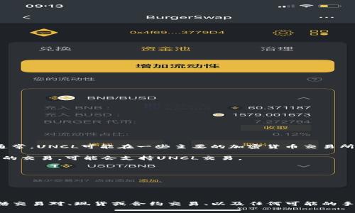 UNCL（Uncle）区块链的交易平台信息会不断变化，因此建议您查找最新的信息。通常，UNCL可能在一些主要的加密货币交易所进行交易，比如：

1. **币安（Binance）** - 作为全球最大的交易所之一，币安支持多种加密货币的交易，可能会支持UNCL交易。
  
2. **火币（Huobi）** - 另一个知名的交易平台，提供多种数字货币的交易。

3. **okex** - 提供交易和合约等多种服务的平台。

4. **Uniswap** - 作为去中心化交易所，可以通过合约直接交易UNCL。

请务必在交易前确认每个交易所的最新信息，以确保您获取到最准确的数据，包括交易对、现货或合约交易、以及任何可能的手续费等。建议您访问相关项目的官方网站或社交媒体，以获取最新的公告和更新。