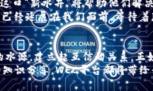   区块链WEC平台：数字时代的“新水井”，为何它能解渴至关重要的信任？ / 

 guanjianci 区块链, WEC平台, 数字转型, 信任机制 /guanjianci 

引言：数字时代的“新水井”
在这个信息的海洋中，区块链技术就像是一口“新水井”，为我们提供可靠、透明的水源。我们常常在数字世界中徘徊，寻找可靠的信息和信任的标志，而区块链则是那个活水源，让我们在纷繁复杂的网络中，找到一丝清泉。WEC平台便是这口“水井”的代表之一，今天我们就一起来揭开它的神秘面纱。

区块链的基本原理
区块链，简单来说就是个“账本”，但它的特性却让它与传统账本截然不同。它分布在成千上万的计算机中，每一个参与者都有权限查看和记录信息。就好比我们的邻里之间共同维护一份“家庭支出榜”。这种共享的信息机制让所有人都能参与其中，确保了信息的透明性和安全性。
当你在区块链上进行交易时，每个交易都会被记录在一块块区块中，并通过“链”连接起来，一旦信息被记录，就无法轻易更改。想象一下，这就像在水井的口上装了一个透明的水管，水流动的每一寸大家都能看到，没有人能在这里偷偷摸摸地做小动作。

WEC平台的构建：精心调制的一杯饮品
而WEC平台作为区块链的一部分，就像一杯美味的饮品，它将区块链技术的优势进行了充分的整合与应用，致力于创建一个去中心化的平台，方便用户之间的信任建立和信息交换。无论是数字资产交易、金融服务，还是日常生活的点滴，都能在这里找到合适的落脚点。
想象一下，你在一个炎热的夏天，手中端着一杯冰凉的饮品，伴随着清新的水果香气，顿时觉得无比舒爽。有了WEC平台，用户之间交互的烦恼得以解放，交易的效率和透明度都得到了大幅提升。“谁还没点小烦恼呢”，这种小小的困扰在这里似乎全被解决掉了。

应用场景：当区块链遇上生活
WEC平台的应用场景丰富多样，从金融领域到供应链管理，都显示出了它的强大潜力。让我们来看看几个具体的应用案例。

h41. 数字资产交易/h4
想象一下，你在现代化的市场中，交易着各种数字资产，从虚拟货币到数字艺术品，这里是一片新的热土。通过WEC平台，你能够实时查看资产的流动状态，以及交易的透明度，仿佛在你的市场摊位上悬挂了一块清晰的售价牌，买卖双方均能心中有数。

h42. 供应链管理/h4
在供应链的管理中，WEC平台则像是一位经验丰富的管家，能够追踪每一个产品的来源与去向。从原材料的采购，到产品的物流配送，每一个环节都清晰可见，让生产者、消费者都能够放心。我们再也不必为“买到假货”这件事担忧，所有的信息都是透明的，如同阳光洒落在我们身边。

h43. 社区治理/h4
区块链在社区治理中的应用同样值得关注。通过WEC平台，社区成员可以投票决策，小区公告、公共事务的管理都能在这个平台上清晰记录，让居民们的声音都能被重视。这样一来，大家就像围坐在一起，共同参与“家务事”，与其说是治理，不如说是大家一起共享美好的生活。

优势分析：WEC的竞争力
WEC平台的成功，离不开它的多重优势，以下几点是它吸引用户的重要原因：

h41. 透明性/h4
跟传统平台相比，WEC平台的信息透明性让所有用户都能看到每一笔交易的来龙去脉。想象一下，开车走过一条风景优美的路线，每一个风景点都能一览无余，而不是在“黑暗”中摸索前行。

h42. 安全性/h4
区块链技术本身的设计就极难被篡改，因此用户对数据的安全性有了更高的保障。无论是个人隐私，还是企业机密，都能在这里找到庇护，让信息就像是在安全的保险箱中存放。

h43. 效率/h4
传统的交易流程往往繁琐而缓慢，但在WEC平台上，交易的直接性大大提高，减少了中间环节，提高了效率。好比在快餐店里，你只需点餐、付账、取餐，而不是在繁杂的菜单后犹豫不决。

h44. 高可扩展性/h4
WEC平台的设计使其具备很高的扩展性，能够轻松整合不同的应用和场景，能够满足不同用户的需求。这就像是一个多功能的工具箱，随时能拿出需要的工具，有备无患。

未来展望：驾驭数字转型的浪潮
随着区块链技术不断成熟，WEC平台无疑将在数字转型中扮演着重要的角色。尤其是在大型企业和机构寻求数字化解决方案时，WEC这口“新水井”将帮助他们解决众多痛点，为他们注入新的活力。
“未来是我们的”，在这样的口号中，我们期待WEC平台向前迈进，为更多行业带来革新。尽管挑战依旧存在，但实际上，未来的发展道路已经延展在我们面前，等待着那些敢于尝试的人来探索。

结语：一口甘泉
总的来说，WEC平台作为区块链技术的应用先锋，犹如一口甘泉，滋润着数字世界中的每一个角落。每一位用户都能从中获取到新鲜的水源，建立起互信的关系。正如古人所言：“一屋不扫，何以扫天下。”只有在区块链的支持下，我们才能真正建立起信任的桥梁，在数字经济的海洋中遨游。
所以，未来我们定会看到，WEC平台与区块链的结合，会为我们的生活带来更多的惊喜与改变。无论是日常交易、信息交换，还是可靠的知识分享，WEC平台都将带给我们“水井”般的信任感。只要拥抱这股浪潮，我们定能在数字时代开拓出更为广阔的天地！