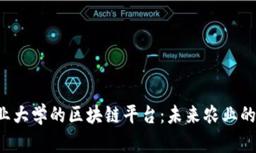 探索山西农业大学的区块链平台：未来农业的“数字钥匙”！