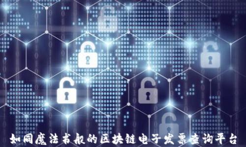 
如同魔法书般的区块链电子发票查询平台