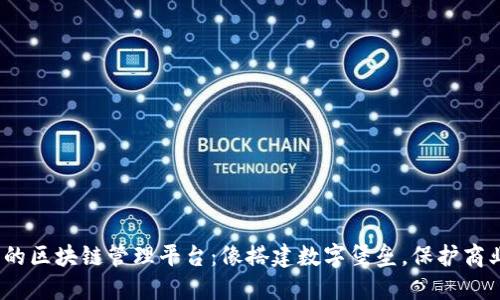 bianoti初创公司的区块链管理平台：像搭建数字堡垒，保护商业数据的秘密花园