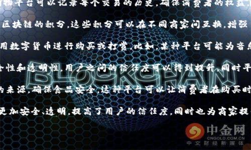 消费类型的区块链平台有很多，以下是一些主要的消费类型区块链平台及其特点：

1. **购物平台**：一些区块链平台专注于在线购物，通过数字货币支付，使交易更加安全透明。例如，使用区块链技术的购物平台可以记录每个交易的历史，确保消费者的权益。

2. **忠诚度积分系统**：许多品牌和商家利用区块链技术来管理其忠诚度积分系统。消费者在购买商品时能够获得基于区块链的积分，这些积分可以在不同商家间互换，增强了消费者的参与感。同时，因为区块链的透明性，消费者可以看到积分的每一步操作，降低了欺诈的可能性。

3. **内容创作与消费平台**：一些平台使用区块链技术鼓励内容创作者分享他们的作品，如视频、音乐等，而消费者可以用数字货币进行购买或打赏。比如，某种平台可能为音乐创作者提供直接支付的方式，让他们与听众建立更紧密的联系，尤其是在音乐产业中，常常出现中介剥削创作者的现象。

4. **分享经济平台**：区块链技术也用于改善分享经济模式中的交易。比如，汽车共享平台通过区块链来确保交易的安全性和透明性，用户之间的信任度可以得到提升，同时平台也能有效减少中介成本。

5. **食品溯源平台**：区块链也被广泛应用于食品行业，通过记录从农场到餐桌的每一步，消费者能够透明地了解食品的来源，确保食品安全。这种平台可以让消费者在购买时，更加安心，知道自己所消费的食品的真实背景。

以上是一些典型的消费类型区块链平台，每个平台都有其独特的商业模式和价值主张。区块链技术的应用使得消费过程更加安全、透明，提高了用户的信任度，同时也为商家提供了更多的机会和灵活性。

**备注**：如果您需要更详细的介绍或具体案例，请告知我，我可以为您进一步扩展。