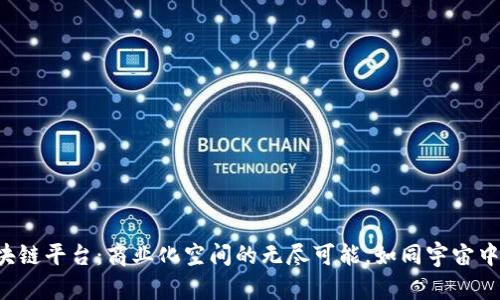 开源区块链平台：商业化空间的无尽可能，如同宇宙中的星辰！