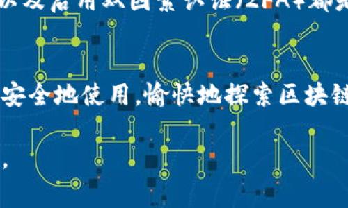 区块链是一种分布式数据库技术，可以用于多种应用场景，包括加密货币、智能合约和供应链管理等。如果您想要了解如何登录到区块链平台，通常需要考虑几个流行的区块链平台。以下是一些主要区块链平台和如何登录它们的基本步骤。

1. 比特币钱包平台
要使用比特币，首先需要一个比特币钱包。您可以选择在线钱包、桌面钱包或手机钱包。例如，您可以注册这些流行的比特币钱包服务：Blockchain.com、Coinbase或Binance。登录步骤通常如下：
1. 访问钱包网站或应用。
2. 点击“登录”按钮。
3. 输入您的电子邮件地址和密码。如果您还没有帐户，则需要先注册。
4. 通常会要求您进行双因素身份验证，以确保安全。

2. 以太坊平台
以太坊是一个流行的区块链平台，支持智能合约和去中心化应用（DApps）。登录以太坊钱包时，建议使用MetaMask或MyEtherWallet等工具。以下是登录步骤：
1. 如果您使用的是浏览器扩展，确保已安装MetaMask。
2. 点击MetaMask图标，打开钱包。
3. 输入您的密码，以访问您的钱包。
4. 进行身份验证（如需要），即可与以太坊网络进行交互。

3. 柚子链（EOS）
EOS是一个高性能区块链平台，适合开发DApp。登录EOS主网通常需要一个EOS账户，您可以通过以下步骤进行：
1. 访问EOS相关钱包，例如Scatter或Anchor。
2. 创建或导入现有账户。
3. 输入您的账户名称和密码。
4. 登录成功后，您可以开始使用EOS的各种服务。

4. 其他流行区块链平台
还有许多其他的区块链平台，例如Ripple、Litecoin、TRON等，每个平台都有其具体的登录步骤。大多数情况下，您需要创建一个账户，设置密码和安全防护措施。

注意事项
在登录和使用区块链平台的时候，请注意保护您的账户安全。使用复杂的密码，避免在公共电脑上登录，以及启用双因素认证（2FA）都是非常必要的。此外，要定期备份您的私钥或助记词，以防丢失。

总结
区块链平台的登录步骤虽然各有不同，但大多遵循相似的流程。重要的是了解您所选择的平台以及怎样安全地使用。愉快地探索区块链世界吧，谁还没点小烦恼呢？

希望这些信息能帮助您成功登录到区块链平台！如果您有其他问题或者需要进一步的帮助，请随时提问。