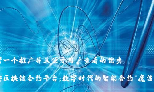 思考一个推广并且便于用户查看的优秀

长安区块链合约平台：数字时代的智能合约“魔法师”！