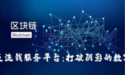 区块链反洗钱服务平台：打破阴影的数字护卫舰