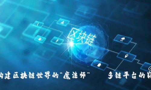 Loom：构建区块链世界的“魔法师”——多链平台的崭新未来