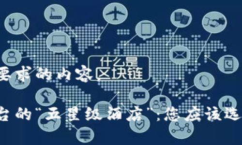 以下是您要求的内容。

区块链平台的“五星级酒店”：您应该选择哪一家？