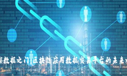解锁数据之门：区块链应用数据交易平台的未来之路