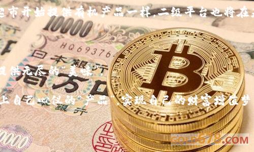 /区块链二级平台：像金融“超市”一样，探索投资新天地！/

/guanjianci区块链, 二级平台, 投资, 超市/guanjianci

引言：金融的“超市”与区块链的二级平台

在这个瞬息万变的时代，金融世界犹如一个繁华的超市，各种投资产品琳琅满目，让人眼花缭乱。你是否在市场面前也犯过愁，仿佛走进了一个真正的超市，却不知道该选择哪些商品才能带回家呢？这就是很多投资者在面对区块链二级平台时的真实写照。区块链二级平台就像是一个经济超市，提供了更多选择和机会。今天，我们就来一起探讨这个投资新天地，开启一场轻松愉快的金融“购物”之旅。

什么是区块链二级平台？

在了解区块链二级平台之前，我们先来简单回顾一下区块链的基本概念。区块链是一种分布式账本技术，它通过去中心化的方式记录交易数据，以确保信息的透明、安全和不可篡改。而二级平台则是在原有区块链基础上衍生出来的市场，通常专注于数字资产的交易和流通。

可以把区块链二级平台想象成一个大型超市，在这里，各种数字货币和代币就像货架上的商品，让投资者可以自由选择。而二级市场则是这些商品的“试吃”环节，帮助你了解这些资产的真实口感。谁还没点小烦恼呢？在投资之前了解清楚，总比买错产品后悔要强得多！

二级平台的运营模式

许多人会问：区块链二级平台是如何运营的呢？简单来说，区块链二级平台通过集中交易、撮合交易、提供流动性等多重方式，为用户提供便捷的交易体验。在这里，投资者不仅可以进行买卖操作，甚至还能通过一些增值服务，比如质押、借贷等，进一步自己的投资策略。

这种模式就像超市的不同区域：生鲜区、烘焙区和进口区，各具特色、各有所长。你可以选择购买自己喜欢的生鲜，亦或是尝试新奇的进口商品，享受多样化的选择。

区块链二级平台的优势

区块链二级平台的魅力不仅在于丰富的投资选项，还在于其独特的优势：

ol
listrong高流动性：/strong与传统市场相比，区块链二级平台通常具备更高的流动性，交易者可以迅速买入或卖出资产，仿佛在超市内的购买行为，进出自如，无需等待。/li
listrong多样化的投资选择：/strong在二级平台上，投资者可以接触到各种各样的数字资产，犹如超市各类商品，应有尽有，让你总能找到心仪的产品。/li
listrong透明性与安全性：/strong区块链本身的透明性和安全性为交易提供了保障，投资者可以放心选购，不必担心假货的“侵害”。/li
listrong更低的交易成本：/strong许多二级平台因其去中心化特性，通常拥有更低的交易费用。就像超市打折促销，购物更划算。/li
/ol

常见的区块链二级平台

市面上有许多知名的区块链二级平台，像是各大超市一样都有自己的风格。其中一些代表性的二级平台包括：

ul
listrongBinance（币安）：/strong无疑是业内的巨头，拥有丰富的交易品类。无论你是想要大型货币还是小众币种，币安都能满足你的需求。/li
listrongCoinbase（币库）：/strong着眼于用户友好性，适合新手用户。它就像是超市的导购员，帮助消费者选择最合适的产品。/li
listrongHuobi（火币）：/strong相对适合技术性或高端用户，提供了许多与投资相关的专业工具和分析功能，让用户能更透明地进行决策。/li
listrongOKEx（OK交易所）：/strong提供了一系列的衍生品交易选择，像是烘焙区的蛋糕，让投资者探索更丰富的市场反应。/li
/ul

如何选择合适的二级平台

在众多平台中，如何选择一个适合自己的二级平台呢？这里有几点建议：

ol
listrong用户体验：/strong选择一个界面友好、操作简单的平台，用户体验就像超市的购物环境，越舒适，越能带来愉快的体验。/li
listrong服务质量：/strong2.平台的客服服务质量同样重要，良好的客服就像超市的售后服务，让你在遇到问题时能够得到及时的解决。/li
listrong交易费用：/strong比较各个平台的交易费用，无疑是控制投资成本的关键。正所谓“物美价廉”，合理的费用更能让投资者“物尽其用”。/li
listrong安全性：/strong选择具有良好信誉和强大安全性的二级平台，以确保你的投资和数据不会受到“黑客”的威胁，保障投资的安全。/li
/ol

区块链二级平台的未来发展

展望未来，区块链二级平台有着光明的前景。随着技术的演进，它们将会不断推出创新的产品和服务，满足用户的个性化需求。就像随着超市技术的提升，无人收银、智能购物车等新鲜事物的出现，购物体验会越来越便捷! 

与此同时，伴随着全球监管政策的逐渐清晰，二级市场的合法性和稳定性也将不断增强。投资者在未来可以愈加放心地踏入这个“超市”，进行各类资产的消费和投资。就像很多超市开始提供有机产品一样，二级平台也将在未来提供更多更优质的数字资产供投资者选择。

总结 

回顾整个话题，区块链二级平台就如同一个充满可能性的金融超市，里面摆满了丰富的投资选择。无论是初次探索的投资者，还是经验丰富的金融玩家，区块链二级平台都可以提供无尽的“美味”。

如同购物一样，投资也需要选择合适的商品。我们需要掌握相关的信息，进行多方比较，选择最适合自己的“消费”选项。希望每一位走进这个区块链的“超市”的投资者，都能够带上自己心仪的“产品”，实现自己的财富增值梦想！

最后，或许你会在投资的路上遇到各种小烦恼，但没关系，保持乐观，享受过程，坚持航行，你的“购物车”终将装满！