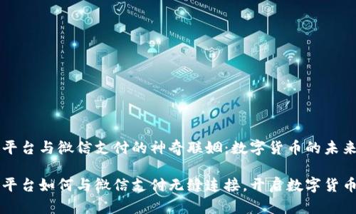 区块链平台与微信支付的神奇联姻：数字货币的未来希望

区块链平台如何与微信支付无缝连接，开启数字货币新篇章