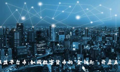 区块链技术联盟平台币：如同数字货币的“金钥匙”，开启未来经济新大门