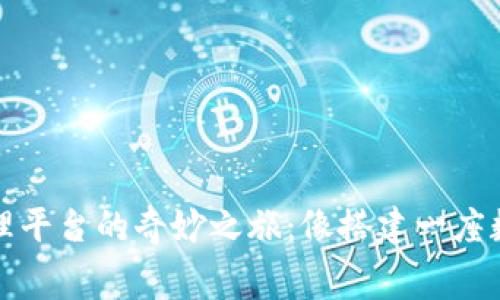 区块链教学与管理平台的奇妙之旅：像搭建一座数字化的知识宫殿