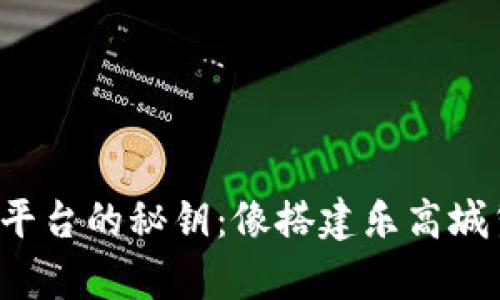 搭建区块链平台的秘钥：像搭建乐高城堡一样简单！