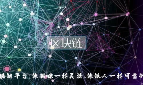 :
上犹智能化区块链平台：像猫咪一样灵活、像铁人一样可靠的数字安全卫士
