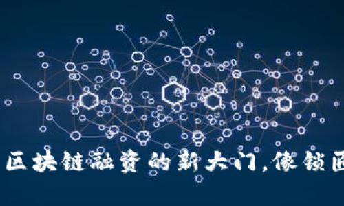 金匙百科：开启区块链融资的新大门，像锁匠一样精确精准