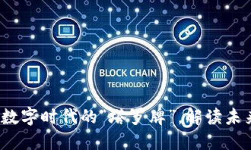 区块链核心平台：数字时代的“塔罗牌”，解读未来科技的神秘符号