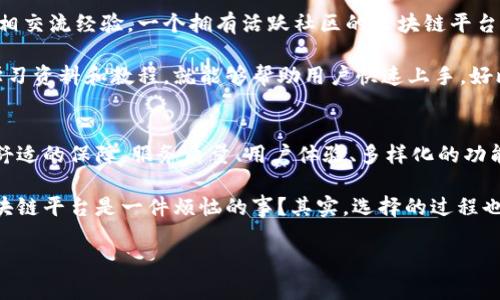 kuaibao区块链平台：像大海里的灯塔，哪一座指引你前行？/kuaibao  
区块链平台, 服务质量, 加密货币, 用户体验/guanjianci  

区块链的海洋与灯塔的选择
在这个数字化迅速发展的时代，区块链技术如沧海桑田般变化，层出不穷的区块链平台宛如浩瀚大海中的灯塔，每一座灯塔都承载着不同的服务与愿景。但在选择如何驶向这片海洋时，哪一个灯塔能为你指引最安全的航道呢？

放眼全球的区块链平台
区块链技术的应用正如野火燎原般迅速蔓延，如今，市场上已有数以百计的区块链平台。每个平台都有其独特的服务，各自的愿景和核心技术，犹如不同国度的灯塔，给我们提供指引。但这时我们需要思考：怎样才能找出最适合自己的那一座呢？

服务质量的关键：稳定与安全
首先，服务的稳定性与安全性是选择区块链平台时的重要标准。这就像驾驶一艘船只，好的服务质量就像坚固的船体，承载着我们的旅程。想象一下，如果你的区块链平台时常掉线，迟延严重，那真是让人一肚子火啊！

安全问题更是不可忽视，窃取加密货币事件时有发生，安全漏洞犹如暗礁，随时可能将你的数字资产沉没。因此，选择一个在安全方面有良好口碑的平台，绝对是明智之举。就像选择航海的灯塔，选择那些安全防护措施有保障的。

用户体验：航行的顺畅与否
用户体验就如同航行中的顺畅与否。一旦上船，我希望能有一个宁静舒适的环境，清晰的指引与方便的操作。一个好的区块链平台会有便捷的操作界面和良好的客户服务，能够让用户在使用过程中感受到“如沐春风”的美好体验。

在这方面，很多平台采取了新颖的设计理念。想象一下，你在阳光明媚的海滩上吃着冰淇淋，手里拿着一部操作简单流畅的手机，轻松完成区块链交易的场景，是不是让人倍感愉悦？这就是用户体验的重要性，一个好的平台必须要让你在操作上毫无障碍，否则就像在汹涌的大海中迷失方向。

多样化的服务功能
另一个考虑因素是平台提供的多样化服务，正如一座灯塔不仅仅是发光，它的周边还能提供各种服务一样。你可能会想：“我只需要一个简单的交易功能，其他的没什么用。”但事实上，随着区块链技术的发展，越来越多的附加功能会变得重要。

例如，区块链平台提供的跨境交易、高速交易及合约服务等，这些功能就像是为你提供了更多的航道选择，让你有更多的可能性来规划自己的旅程。如果你是个寻找投资机会的创业者，功能多样化的平台无疑会为你提供独特的商业机会。

社区支持与教育资源
就像每座灯塔都有其坚实的基础，背后还有一群支持者。良好的社区支持意味着用户在使用平台时可以随时寻求帮助，互相交流经验。一个拥有活跃社区的区块链平台，能让你倍感安心。想想看，在这片海洋中，大家都是船员，可以分享彼此的航海小故事，这多有趣啊！

同时，教育资源同样重要。这个行业的技术门槛较高，不少新手在了解区块链时常常感到无从下手。平台如果提供丰富的学习资料和教程，就能够帮助用户快速上手，好比是一位热情的海员，愿意为新加入者指引方向。

总结：找到你的航路
总的来说，选择一个好的区块链平台就如同选择一座灯塔，它不仅仅为你指引方向，更是为你的航海之旅提供稳定、安全、舒适的保障。服务质量、用户体验、多样化的功能以及社区支持，这些都是选择时需要考虑的重要因素。

所以，亲爱的朋友们，准备好你的船只，在这浩瀚的区块链海洋中，去寻找那座适合自己的明灯吧！谁说找一个服务好的区块链平台是一件烦恼的事？其实，选择的过程也是一个美好的探险旅程。带着这样的心态，勇敢出发吧！

那么，大家有了解心仪的区块链平台吗？来分享一下你的发现吧！