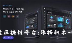 轻松搭建区块链平台：像搭积木一样简单！