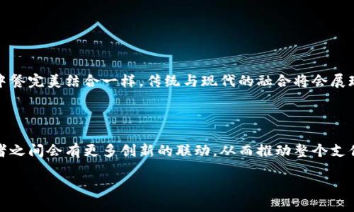 第四方支付平台并不算区块链。虽然两者都涉及到金融交易，但它们的结构和工作原理有显著的区别。下面将详细阐述这两者之间的区别，并探讨第四方支付平台的特点以及与区块链技术的关系。

什么是第四方支付平台？

第四方支付平台可以被视为支付处理领域的一种“中介”服务。这意味着它们连接了商家、消费者及传统的银行或金融机构，目的在于简化和便利支付流程。它们通常会整合多种支付方式，无论是信用卡、借记卡，还是移动支付。这些平台的出现，极大地便利了欠缺技术能力的商家，从而提升了消费者的购物体验。

第四方支付平台的运作方式

在金融交易中，第四方支付平台会充当“桥梁”，它们与若干家银行、支付网关甚至其他支付平台链接。这样，无论用户选择哪种支付方式，平台都能保证交易的顺利进行。比如，当你在一家网店购买商品并选择使用某种支付方式付款时，这一请求会通过第四方支付平台转发到相应的银行或支付机构，进行授权和结算。

区块链的定义与特征

相比之下，区块链是一种去中心化的分布式账本技术，通过密码学来确保交易的安全性和透明度。每一笔交易都被记录在一个块中，多个块按时间顺序链接成链。可以将区块链比作一个开放的图书馆，其中每个人都可以查看书籍的内容，任何尝试篡改的数据都能被其他人发现。

区块链与传统支付系统的区别

传统的金融系统通常依赖于中心化的数据库，所有的交易数据都由一个或多个中心化实体（比如银行）控制，而区块链则是完全去中心化的。这种设计不但提升了透明度，还降低了中介带来的费用与时间延迟。

第四方支付平台与区块链的关系

虽然第四方支付平台并不使用区块链技术，但它们之间并非完全没有关联。许多第四方支付平台正在探索如何将区块链技术融入自己的系统中，以提升安全性和效率。例如，某些平台可能会使用区块链来追踪交易记录，从而进一步减少欺诈行为的发生。还记得以前关于“支付宝”和“比特币”的争论吗？其实两者之间的结合方式正如一位发型师与一位程序员，两者的工作领域虽然不同，但总能碰撞出一些有趣的火花。

第四方支付平台的优缺点

正如世上没有完美的事物，第四方支付平台也各有千秋。

h4优点/h4
ul
li便利性：用户可以通过一个平台享受多种支付方式。/li
li数据集成：提供交易分析和报告，帮助商家决策。/li
li安全性：许多第四方支付平台都采取了安全措施以保护用户信息。/li
li支持多种货币：能够处理跨国交易及多种货币交换。/li
/ul

h4缺点/h4
ul
li手续费：虽然提供了便利，但平台可能会收取一定的服务费。/li
li依赖外部机构：用户对于平台的依赖可能会产生风险，一旦平台出现问题，资金可能无法及时到账。/li
li隐私问题：用户的交易数据可能被平台收集和分析。/li
/ul

未来展望：第四方支付平台与区块链的结合

随着科技的不断进步，第四方支付平台与区块链的结合将会越来越紧密。可以想象一个未来，其中既有快速便捷的支付流程，又能享受到区块链带来的安全性与透明度。就像是将西餐和中餐完美结合一样，传统与现代的融合将会展现出无限可能性。

小结

综上所述，第四方支付平台和区块链本质上是不同的技术各自负责不同的功能。虽然它们可以互为补充，但没有必要在本质上将它们划为一类。我们可以期待在未来的金融交易中，这两者之间会有更多创新的联动，从而推动整个支付行业的进步。

那么，你是否会考虑使用第四方支付平台，还是更倾向于寻找新的区块链解决方案？谁还没点小烦恼呢，来吧，理清思路，做出最适合自己的选择！