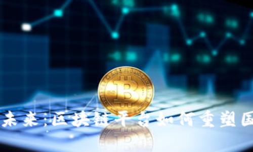 外汇扩容的未来：区块链平台如何重塑国际货币交易