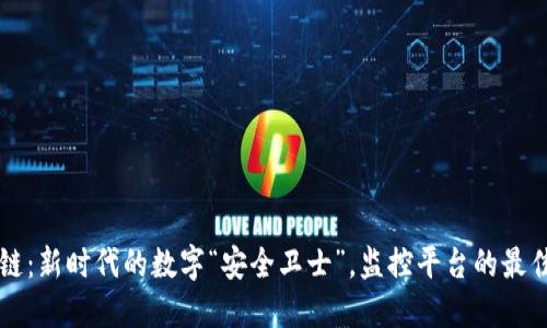 区块链：新时代的数字“安全卫士”，监控平台的最佳搭档