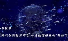 好的和关键词区块链游戏创新智库平台：一座数