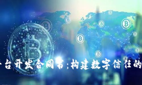 区块链平台开发合同书：构建数字信任的法律护盾