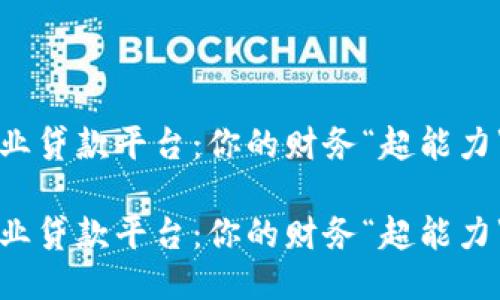 区块链企业贷款平台：你的财务“超能力”释放之钥

区块链企业贷款平台：你的财务“超能力”释放之钥