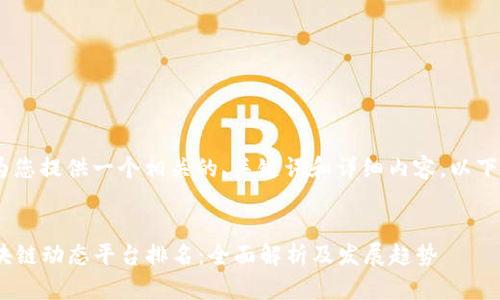 好的，我可以为您提供一个相关的、关键词和详细内容。以下是您的请求： 


2023中国区块链动态平台排名：全面解析及发展趋势