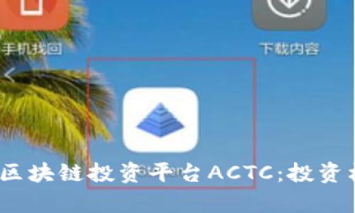  全面解析区块链投资平台ACTC：投资机会与风险