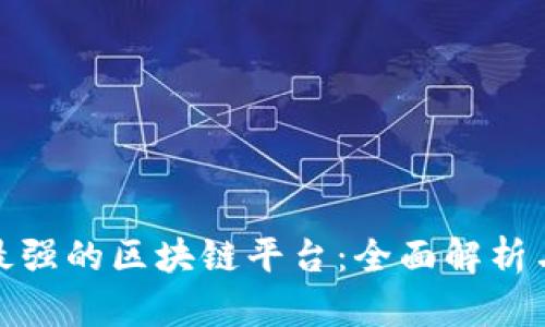 探索最强的区块链平台：全面解析与比较