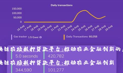 区块链农场抵押贷款平台：推动农业金融创新的未来

区块链农场抵押贷款平台：推动农业金融创新