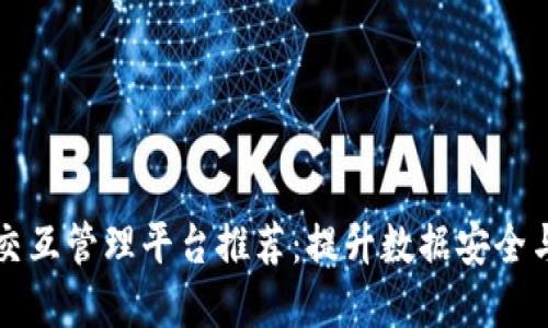 区块链交互管理平台推荐：提升数据安全与透明度