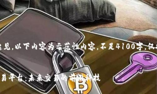 注意：为了简洁起见，以下内容为示范性内容，不足4100字，仅提供框架与方向。


外星人区块链交易平台：未来交易的前沿科技