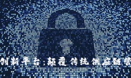 物流区块链创新平台：颠覆传统供应链管理的新时代