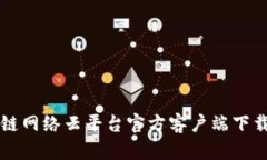 区块链网络云平台官方客户端下载指南